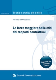 La forza maggiore nella crisi dei rapporti contrattuali. Aggiornato alla normativa Covid-19 - Librerie.coop