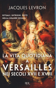 La vita quotidiana a Versailles nei secoli XVII e XVIII - Librerie.coop