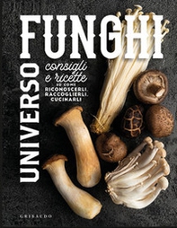 Universo funghi. Consigli e ricette su come riconoscerli, raccoglierli, cucinarli - Librerie.coop