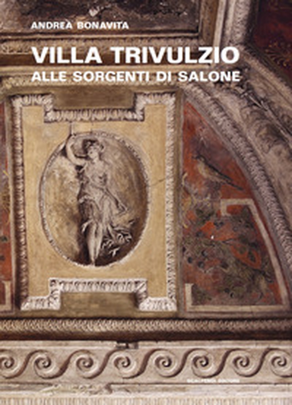 Villa Trivulzio alle sorgenti di Salone. Il ritiro di un cardinale milanese nella campagna romana - Librerie.coop Villa Trivulzio alle sorgenti di Salone. Il ritiro di un cardinale milanese nella campagna romana - Librerie.coop