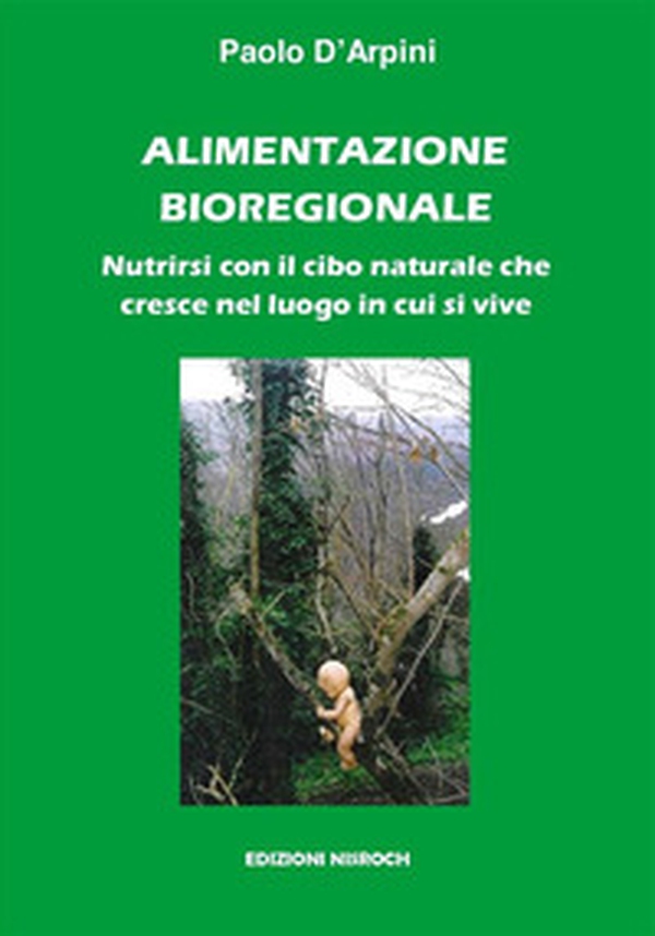 Alimentazione bioregionale. Nutrirsi con il cibo naturale che cresce nel luogo in cui si vive - Librerie.coop Alimentazione bioregionale. Nutrirsi con il cibo naturale che cresce nel luogo in cui si vive - Librerie.coop