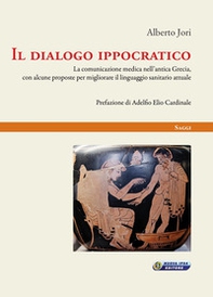 Il dialogo ippocratico. La comunicazione medica nell'antica Grecia, con alcune proposte per migliorare il linguaggio sanitario attuale - Librerie.coop