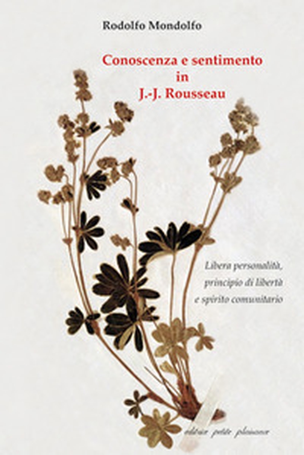 Conoscenza e sentimento in J.-J. Rousseau. Libera personalità, principio di libertà e spirito comunitario - Librerie.coop Conoscenza e sentimento in J.-J. Rousseau. Libera personalità, principio di libertà e spirito comunitario - Librerie.coop