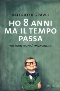 Ho 8 anni ma il tempo passa. Vite (non troppo) immaginarie - Librerie.coop