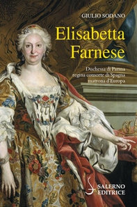 Elisabetta Farnese. Duchessa di Parma, regina consorte di Spagna, matrona d'Europa - Librerie.coop