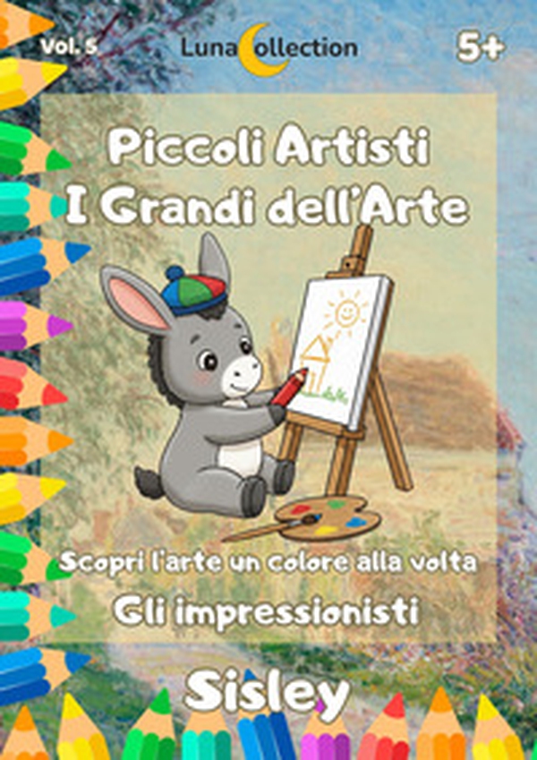 Piccoli artisti. I grandi dell'arte. Scopri l'arte un colore alla volta. Gli impressionisti - Vol. 5 - Librerie.coop