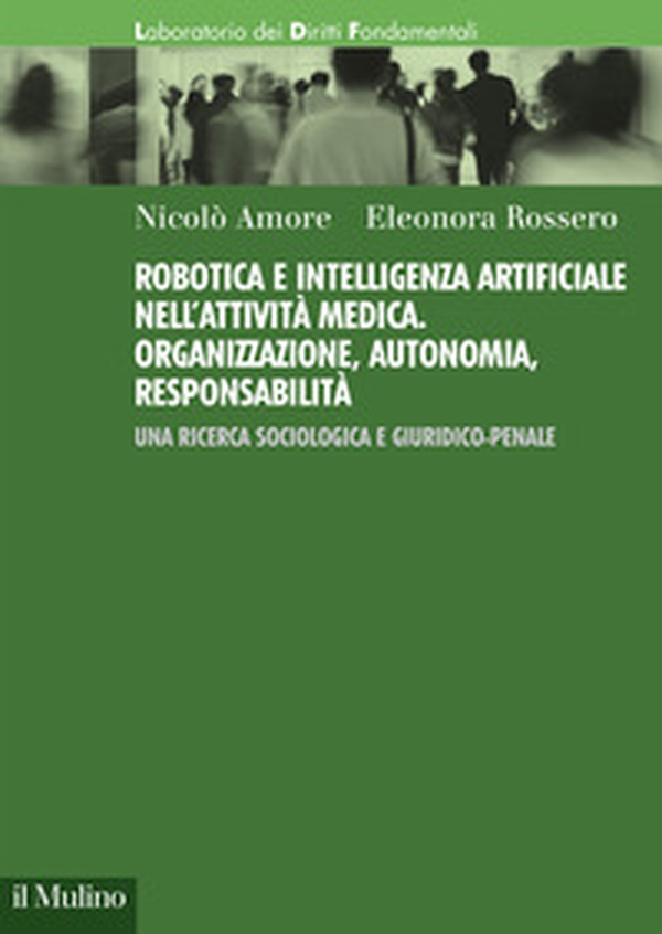 Robotica e intelligenza artificiale nell'attività medica. Organizzazione, autonomia, responsabilità. Una ricerca sociologica e giuridico-penale - Librerie.coop Robotica e intelligenza artificiale nell'attività medica. Organizzazione, autonomia, responsabilità. Una ricerca sociologica e giuridico-penale - Librerie.coop
