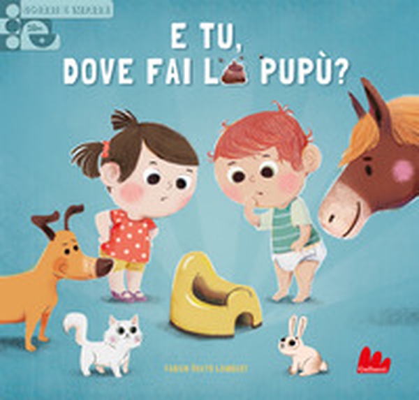 E tu, dove fai la pupù? Scorri e impara - Librerie.coop E tu, dove fai la pupù? Scorri e impara - Librerie.coop