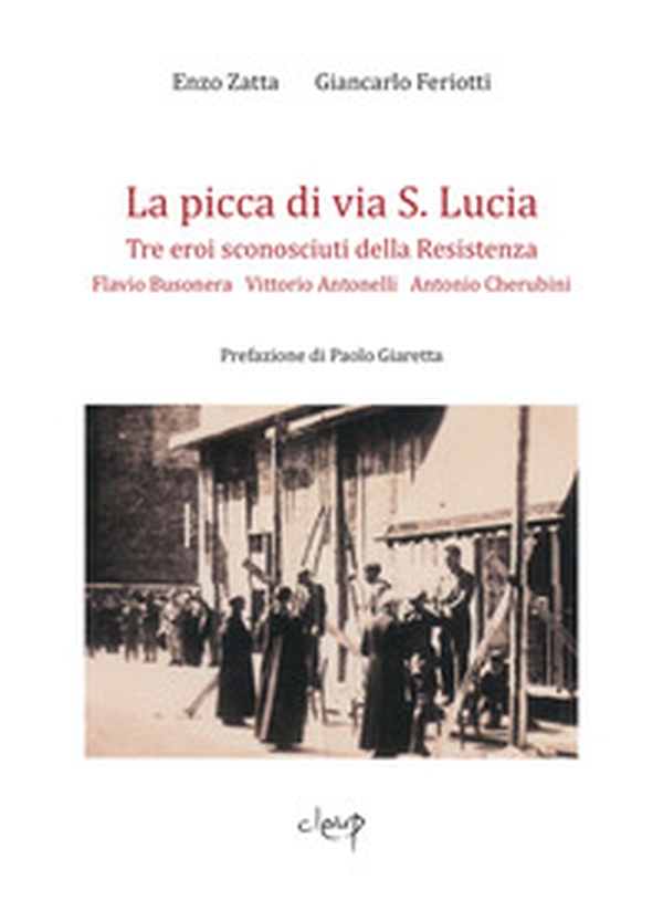 La picca di via S. Lucia. Tre eroi sconosciuti della Resistenza. Flavio Busonera, Vittorio Antonelli, Antonio Cherubini - Librerie.coop La picca di via S. Lucia. Tre eroi sconosciuti della Resistenza. Flavio Busonera, Vittorio Antonelli, Antonio Cherubini - Librerie.coop
