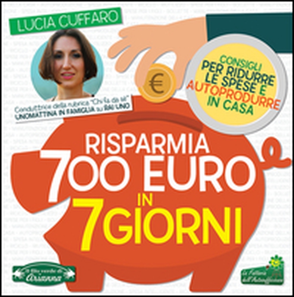 Risparmia 700 euro in 7 giorni. Per ridurre le spese e autoprodurre in casa - Librerie.coop Risparmia 700 euro in 7 giorni. Per ridurre le spese e autoprodurre in casa - Librerie.coop