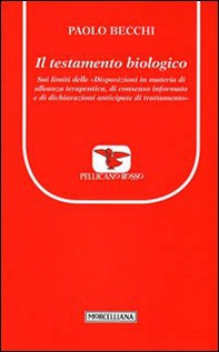 Il testamento biologico. Sui limiti delle «Disposizioni in materia di alleanze terapeutica, di consenso informato e di dichiarazioni anticipate di trattamento» - Librerie.coop