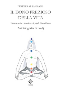 Il dono prezioso della vita. Un cammino interiore ai piedi di un guru. Autobiografia di un dj - Librerie.coop Il dono prezioso della vita. Un cammino interiore ai piedi di un guru. Autobiografia di un dj - Librerie.coop