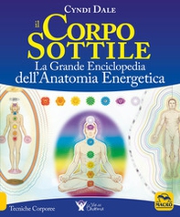 Il corpo sottile. La grande enciclopedia dell'anatomia energetica - Librerie.coop