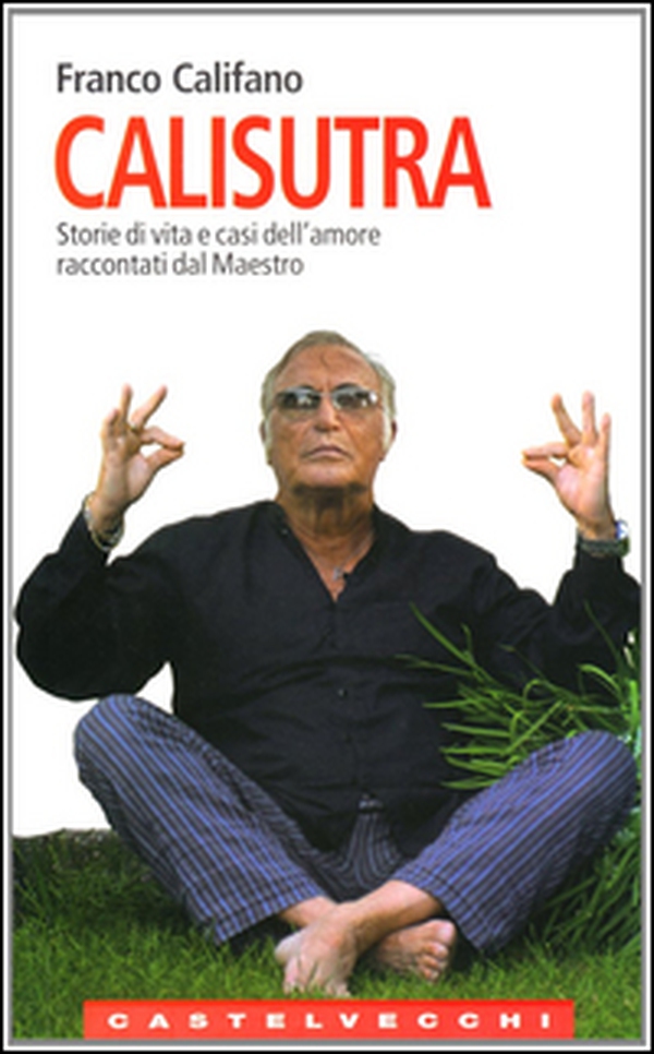 Calisutra. Storie di vita e casi dell'amore raccontati dal maestro - Librerie.coop Calisutra. Storie di vita e casi dell'amore raccontati dal maestro - Librerie.coop