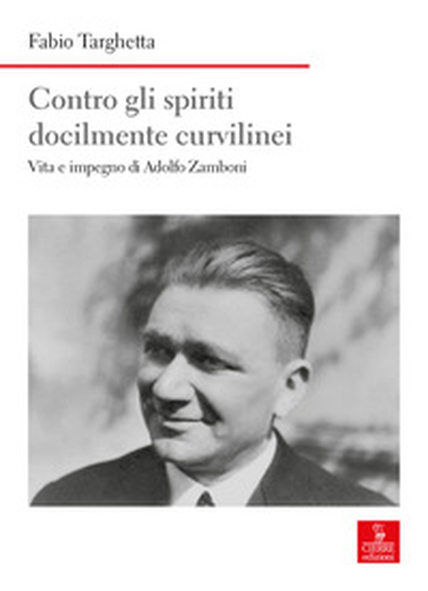 Contro gli spiriti docilmente curvilinei. Vita e impegno di Adolfo Zamboni - Librerie.coop Contro gli spiriti docilmente curvilinei. Vita e impegno di Adolfo Zamboni - Librerie.coop