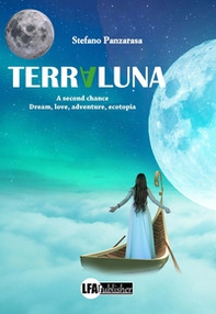 Terraluna. A second chance. Dream, love, adventure, ecotopia - Librerie.coop