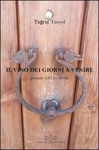 Il vino dei giorni a venire. Poesie (1971-2016) - Librerie.coop