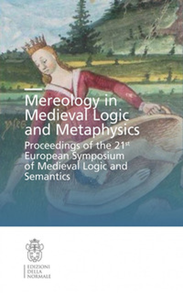 Mereology in Medieval logic and metaphysics. Proceedings of the 21st European symposium of Medieval logic and semantics - Librerie.coop Mereology in Medieval logic and metaphysics. Proceedings of the 21st European symposium of Medieval logic and semantics - Librerie.coop