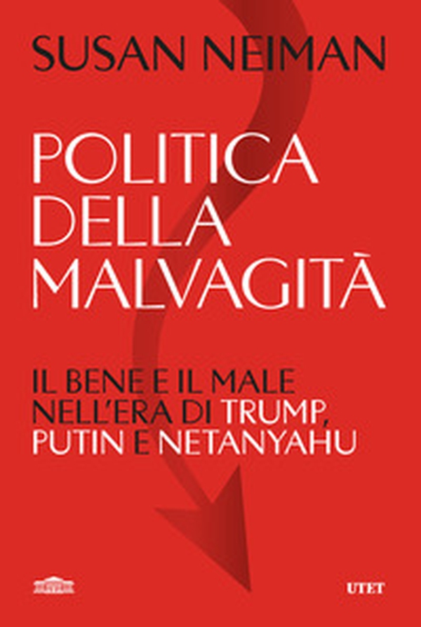 Politica della malvagità. Il bene e il male nell'era di Trump, Putin e Netanyahu - Librerie.coop