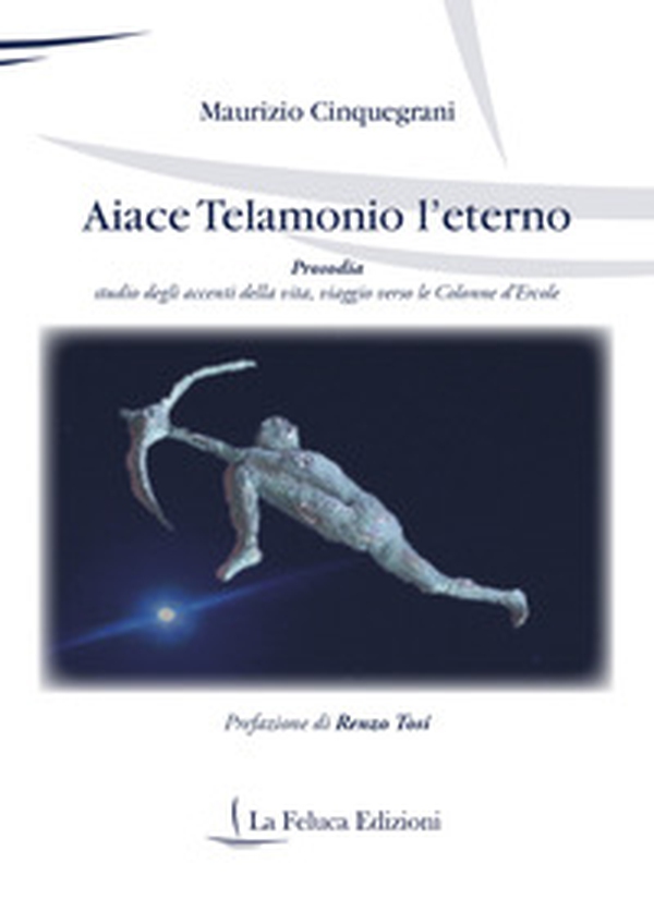 Aiace Telamonio l'eterno. Prosodia. Studio degli accenti della vita, viaggio verso le colonne d'Ercole - Librerie.coop Aiace Telamonio l'eterno. Prosodia. Studio degli accenti della vita, viaggio verso le colonne d'Ercole - Librerie.coop