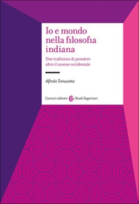 Io e mondo nella filosofia indiana. Due tradizioni di pensiero oltre il canone occidentale - Librerie.coop