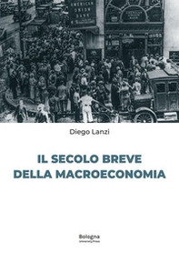 Il secolo breve della macroeconomia - Librerie.coop
