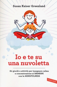 Io e te su una nuvoletta. 60 giochi e attività per insegnare calma e concentrazione ai bambini con la mindfulness - Librerie.coop