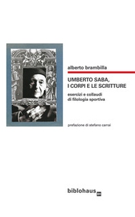 Umberto Saba, i corpi e le scritture. Esercizi e collaudi di filologia sportiva - Librerie.coop