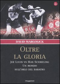 Oltre la gloria. Joe Louis vs Max Schmeling. Un mondo sull'orlo del baratro - Librerie.coop Oltre la gloria. Joe Louis vs Max Schmeling. Un mondo sull'orlo del baratro - Librerie.coop