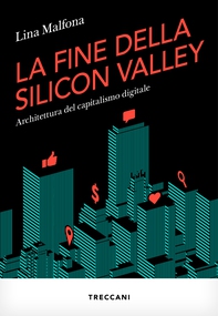 LA FINE DELLA SILICON VALLEY. ARCHITETTURA DEL CAPITALISMO DIGITALE - Librerie.coop