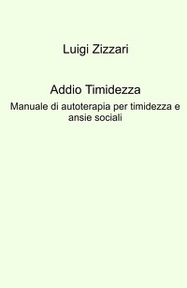 Addio timidezza. Manuale di autoterapia per timidezza e ansie sociali - Librerie.coop Addio timidezza. Manuale di autoterapia per timidezza e ansie sociali - Librerie.coop