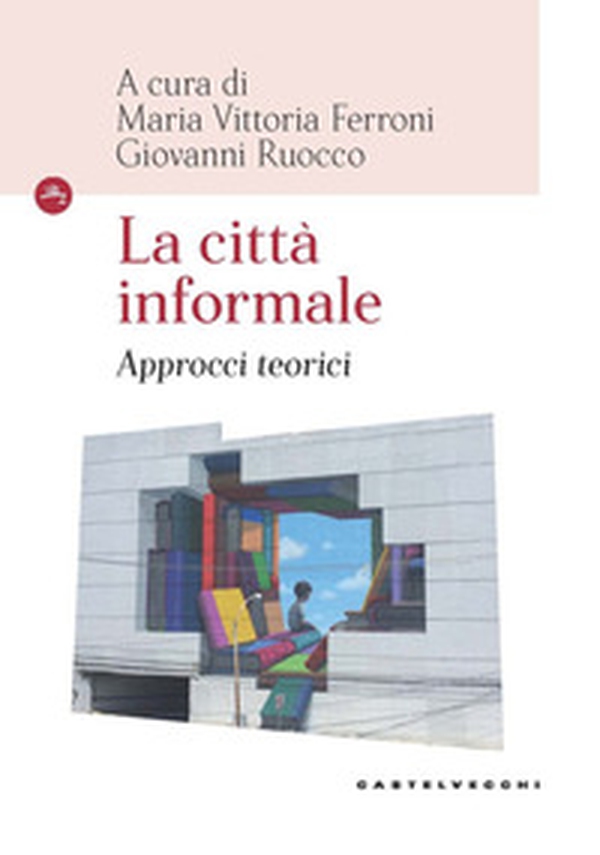 La città informale. Approcci teorici - Librerie.coop La città informale. Approcci teorici - Librerie.coop
