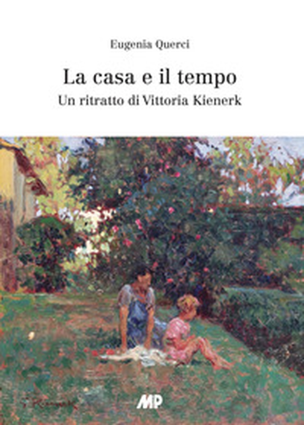La casa e il tempo. Un ritratto di Vittoria Kienerk - Librerie.coop La casa e il tempo. Un ritratto di Vittoria Kienerk - Librerie.coop