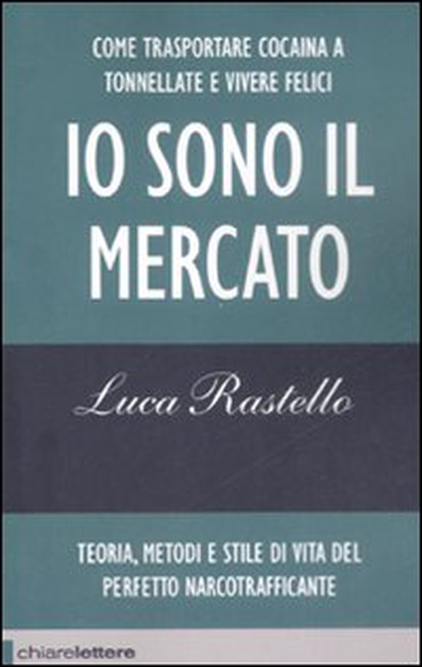 Io sono il mercato. Come trasportare cocaina a tonnellate e vivere felici. Teoria, metodi e stile di vita del perfetto narcotrafficante - Librerie.coop Io sono il mercato. Come trasportare cocaina a tonnellate e vivere felici. Teoria, metodi e stile di vita del perfetto narcotrafficante - Librerie.coop
