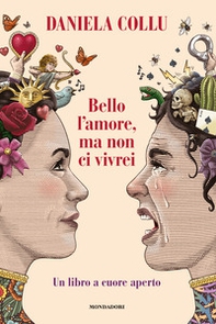 Bello l'amore, ma non ci vivrei. Un libro a cuore aperto - Librerie.coop