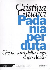 Padania perduta. Che ne sarà della Lega dopo Bossi? - Librerie.coop