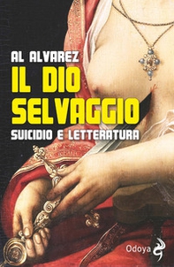 Il dio selvaggio. Suicidio e letteratura - Librerie.coop