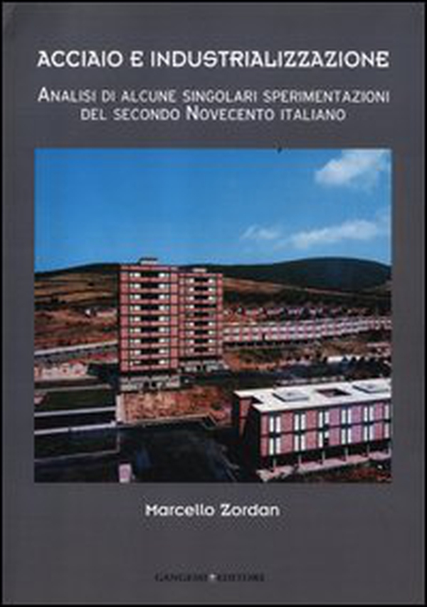 Acciaio e industrializzazione. Analisi di alcune singolari sperimentazioni del secondo Novecento italiano - Librerie.coop Acciaio e industrializzazione. Analisi di alcune singolari sperimentazioni del secondo Novecento italiano - Librerie.coop