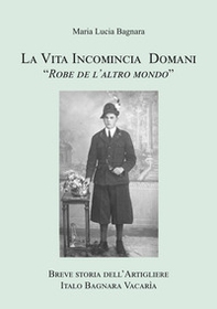 La vita incomincia domani. Breve storia dell'artigliere Italo Bagnara Vacarìa - Librerie.coop