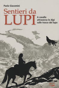 Sentieri da lupi. A cavallo attraverso le Alpi sulle tracce del lupo - Librerie.coop