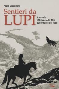 Sentieri da lupi. A cavallo attraverso le Alpi sulle tracce del lupo - Librerie.coop Sentieri da lupi. A cavallo attraverso le Alpi sulle tracce del lupo - Librerie.coop