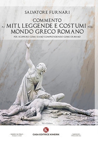 Commento ai miti, leggende e costumi nel mondo greco romano. Per scoprire come siamo comprendendo come eravamo - Librerie.coop