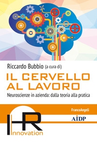 Il cervello al lavoro. Neuroscienze in azienda: dalla teoria alla pratica - Librerie.coop