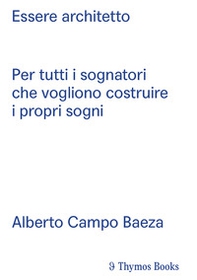 Essere architetto. Per tutti i sognatori che vogliono costruire i propri sogni. Ediz. spagnola e italiana - Librerie.coop
