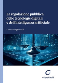 La regolazione pubblica delle tecnologie digitali e dell'intelligenza artificiale - Librerie.coop