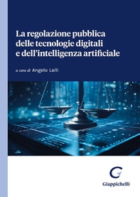La regolazione pubblica delle tecnologie digitali e dell'intelligenza artificiale - Librerie.coop