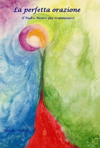 La perfetta orazione. Il Padre Nostro per trasmutarci - Librerie.coop La perfetta orazione. Il Padre Nostro per trasmutarci - Librerie.coop
