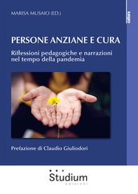 Persona anziane e cura. Riflessioni pedagogiche e narrazioni nel tempo della pandemia - Librerie.coop