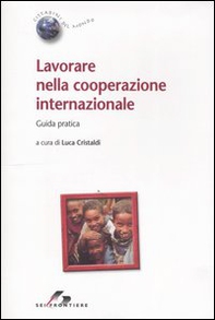 Lavorare nella cooperazione internazionale. Guida pratica - Librerie.coop Lavorare nella cooperazione internazionale. Guida pratica - Librerie.coop