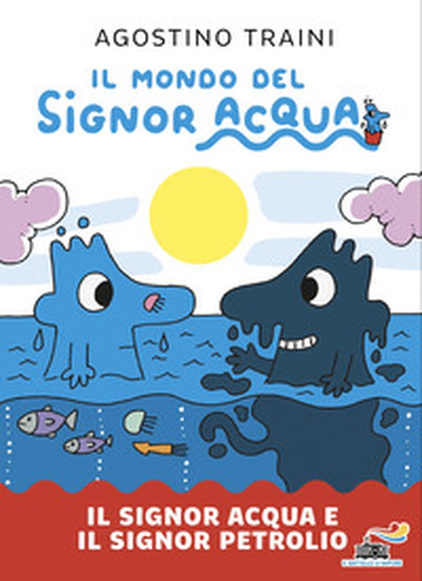 Il signor Acqua e il signor Petrolio. Il mondo del signor Acqua - Librerie.coop